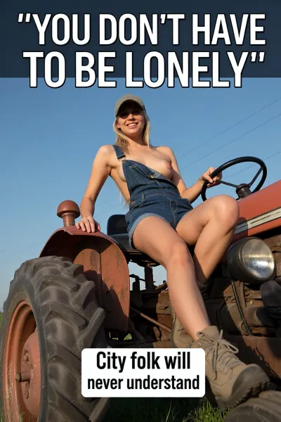 (full body with, (feet)), low angle view, gorgeous young woman, farmer's young wife riding an old tractor in an open field, she is wearing overall shorts, hiking boots, one breast hanging out, super attractive, smiling, wearing a trucker hat, large bold text at the top of the picture " YOU DON'T HAVE TO BE LONELY " .

glistening skin, 18 year old sexy skinny blonde, (focus on her amazing slender long toned shiny legs:1.2), .

text box at the bottom of the screen "City folk will never understand".